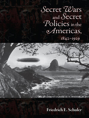 cover image of Secret Wars and Secret Policies in the Americas, 1842-1929